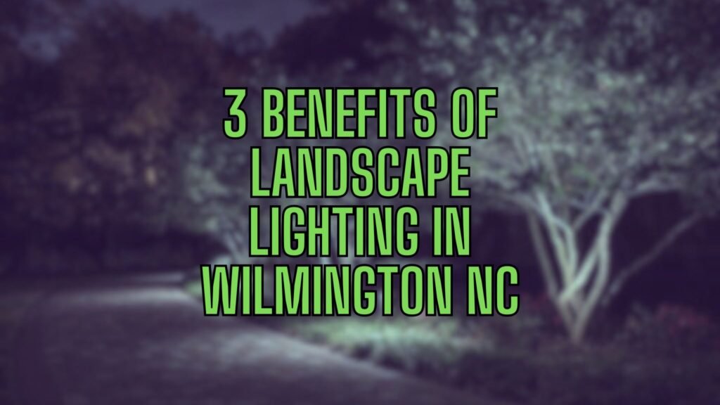 3 benefits landscape lighting wilmington nc