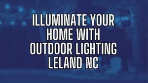 Illuminate Your Home Outdoor Lighting Leland NC