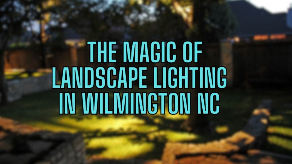 Magic of Landscape Lighting in Wilmington NC